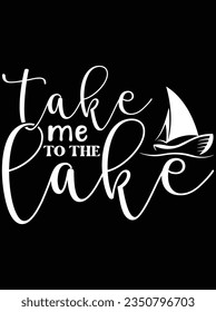 Take me to the lake vector art design, eps file. design file for t-shirt. SVG, EPS cuttable design file