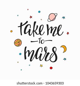 Take me to Mars Explore universe love romantic space travel cosmos astronomy quote lettering. Calligraphy inspiration graphic design typography element. Hand written postcard. Cute simple vector sign.