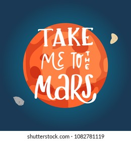 Take me to the Mars. Space hand written lettering inscription positive quote, calligraphy vector illustration. Text sign slogan design for quote poster, greeting card, print, cool badge