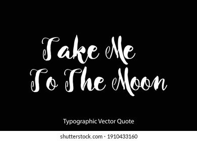 Take Me To The Moon Hand Written Bold Typography Text Quote On Black Background