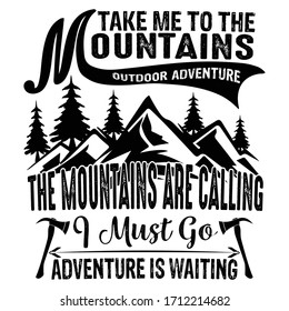 take me to the mountain outdoor adventure :Hiking Saying & quotes:100% vector best for white t shirt, pillow,mug, sticker and other Printing media.