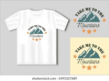 Take me to the mountains - Camping EPS Design, Print on T-Shirts, Mugs, Birthday Cards, Cuts and More Use. Cuttable vector template. Camping concept with t-shirt mockup