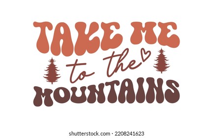 Take Me to the Mountains Camping quote retro wavy typography sublimation SVG on white background