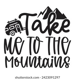 Take Me To The Mountains - Camping Quotes Design t-shirt, Adventure Vector EPS Editable Files