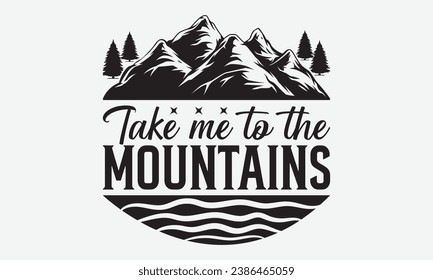 Take me to the mountains -Camping T-Shirt Design, Vintage Calligraphy Design, With Notebooks, Pillows, Stickers, Mugs And Others Print.