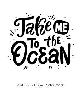 Take me to the ocean. Hand drawn lettering summer quotes design. Modern calligraphy motivational slogan. Vector illustration in doodle style