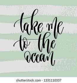 take me to the ocean - hand lettering poster to summer holiday design on green brush stroke background, positive quote vector illustration