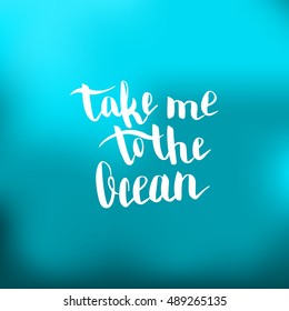 Take me to the ocean. Illustration with hand-lettering inspiration and motivation quote. Drawing for prints with phrase.