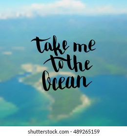 Take me to the ocean. Illustration with hand-lettering inspiration and motivation quote. Drawing for prints with phrase.