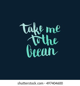 Take me to the ocean. Illustration with hand-lettering inspiration and motivation quote. Drawing for prints with phrase.