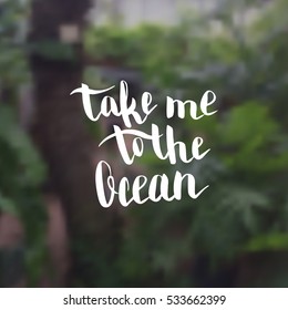 Take me to the ocean. Illustration with hand-lettering inspiration and motivation quote. Drawing for prints with phrase.