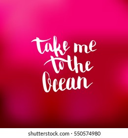 Take me to the ocean. Illustration with hand-lettering inspiration and motivation quote. Drawing for prints with phrase.