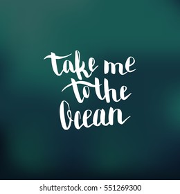 Take me to the ocean. Illustration with hand-lettering inspiration and motivation quote. Drawing for prints with phrase.