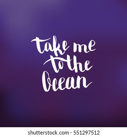 Take me to the ocean. Illustration with hand-lettering inspiration and motivation quote. Drawing for prints with phrase.