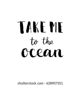 Take me to the ocean - ink brush hand lettering. Handwritten isolated phrase for graphic design, photo overlay. Vector illustration.