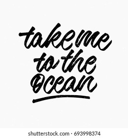 Take me to the ocean quote. Ink hand lettering. Modern brush calligraphy. Handwritten phrase. Inspiration graphic design typography element. Cute simple vector sign.
