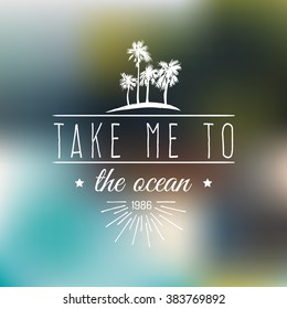 Take me to the ocean vector typographic poster. Inspirational and motivational t-shirt print with vintage palm illustration. Summer banner on blur background.