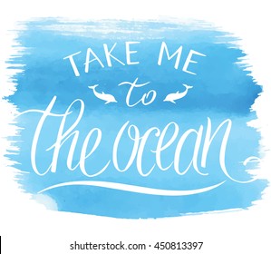 Take me to the ocean, vector typography poster, hand written lettering on watercolor brushstroke background.