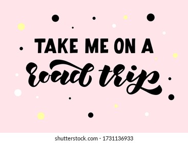 Take me on a road trip hand drawn lettering. Template for, banner, poster, flyer, greeting card, web design, print design. Vector illustration.