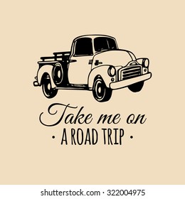 Take me on a road trip motivational quote with old pickup sketch. Vintage retro automobile logo. Vector typographic inspirational poster. Hand drawn car illustration for store, garage etc. 