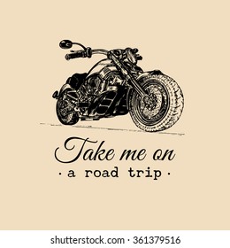 Take Me On A Road Trip Inspirational Poster. Vector Hand Drawn Motorcycle For MC Sign, Label. Vintage Detailed Bike Illustration For Custom Company, Chopper Garage Logo.