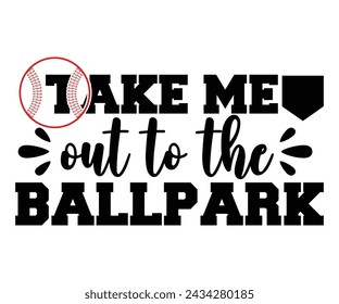 Take Me Out To The Ballpark,Baseball T-shirt,Typography,Baseball Player Svg,Baseball Quotes Svg,Cut Files,Baseball Team,Instant Download svg