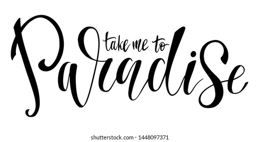 Take me to paradise - Vector hand drawn lettering phrase. Modern brush calligraphy. Motivation and inspiration quotes for photo overlays, greeting cards, t-shirt print, posters.