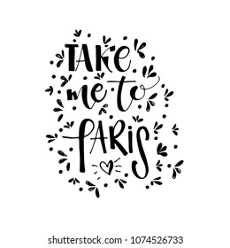 Take me to Paris phrase for  card. Lettering for posters, t-shirts, cards, invitations, stickers, banners, advertisement. Vector illustration.