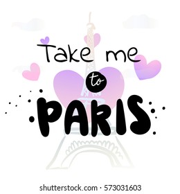 Take me to Paris - watercolor hand drawn vector illustration. Eiffel Tower and hearts illustration on background. Fashion print, T-shirt, greeting card and banner design. Calligraphy quote.