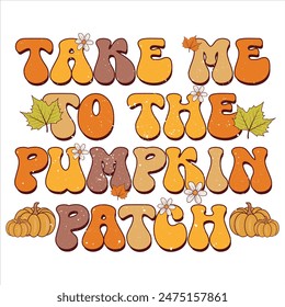 TAKE ME TO THE PUMPKIN PATCH  FALL AUTUMN T-SHIRT DESIGN,