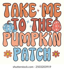 Take Me To The Pumpkin Patch, Fall Autumn Unique Design for Tshirt, Banner, Poster, Background, etc