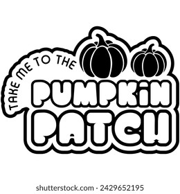 take me to the pumpkin patch halloween black vector graphic design and cut file