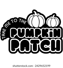 take me to the pumpkin patch halloween black vector graphic design and cut file