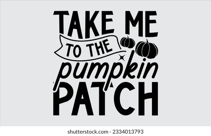 Take me to the pumpkin patch - Thanksgiving svg typography t-shirt design, this illustration can be used as a print on Stickers, Templates, and bags, stationary or as a poster.