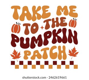 Take Me To The Pumpkin Patch,Fall Svg,Autumn Svg,Pumpkin Svg,Fall Quotes Svg,Retro Groovy,Thanksgiving Svg,Typography T-shirt