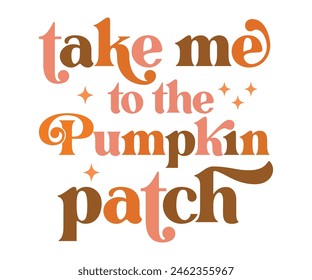 Take Me To The Pumpkin Patch,Fall Svg,Fall Vibes Svg,Pumpkin Quotes,Fall Saying,Pumpkin Season Svg,Autumn Svg,Retro Fall Svg,Autumn Fall, Thanksgiving Svg,Cut File,Commercial Use