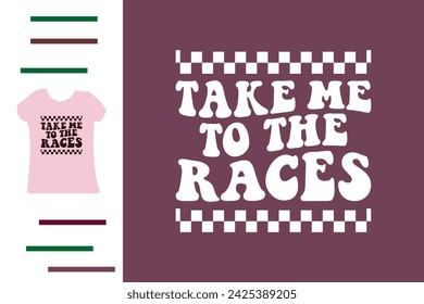 Take me to the races t shirt design