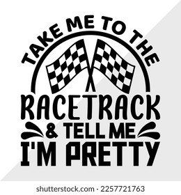 Take Me To The Racetrack And Tell Me Im Pretty SVG Printable Vector Illustration