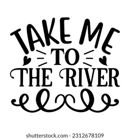 Take Me To The River, Fishing SVG Quotes Design Template