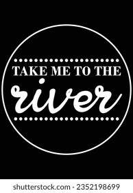 Take me to the river vector art design, eps file. design file for t-shirt. SVG, EPS cuttable design file
