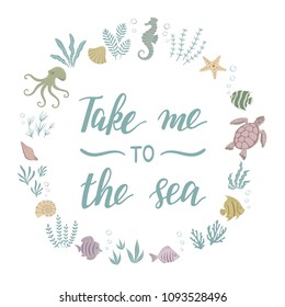 Take Me To The Sea. Frame with lettering. Vector illustration.