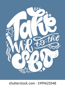 Take me to the sea. Hand drawn lettering quote in modern calligraphy style. Inspiration sllogan for print and poster design. Vector illustration