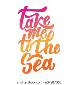 take me to the sea. Hand drawn lettering phrase isolated on white background. Design element for poster, postcard. Vector illustration.
