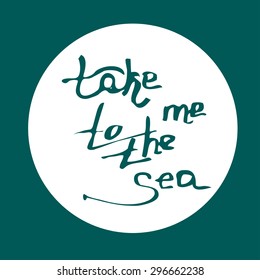 Take me to the sea - posters or postcards. Lettering, calligraphy