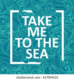 Take Me To The Sea Typographic Background Nautical Vector Card Poster Template T-Shirt Print Design Banner Art