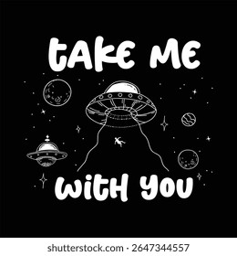 "take me with me "Space Alien Abduction UFO T-Shirt