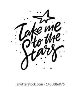 Take me to the stars. Hand drawn vector lettering and illustration. Isolated on white background. Motivation phrase. Design for logo, sticker, banner, poster print