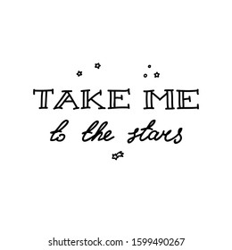 
Take me to the stars. Handwritten lettering composition isolated on white background. Vector 8 EPS.