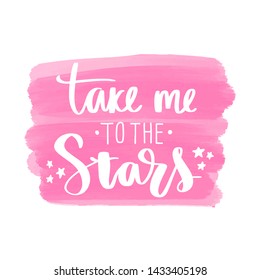 Take me to the stars - Vector hand drawn lettering phrase. Modern brush calligraphy. Motivation and inspiration quotes for photo overlays, greeting cards, t-shirt print, posters.