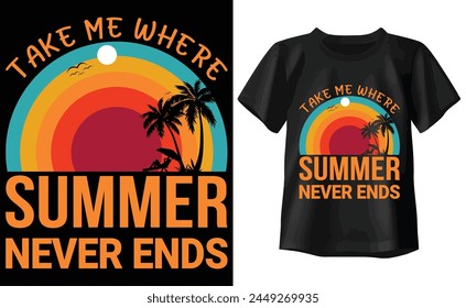 Take Me Where Summer Never Ends T-shirt, summer Typography T-shirt Design